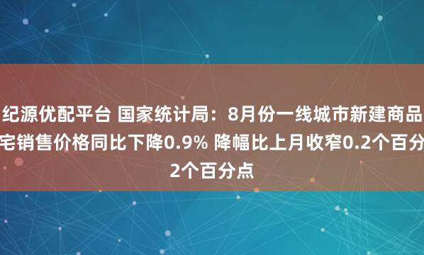 纪源优配平台 国家统计局：8月份一线城市新建商品住宅销售价格同比下降0.9% 降幅比上月收窄0.2个百分点