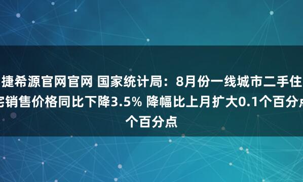 捷希源官网官网 国家统计局：8月份一线城市二手住宅销售价格同比下降3.5% 降幅比上月扩大0.1个百分点