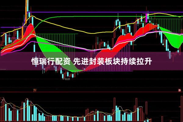恒瑞行配资 先进封装板块持续拉升